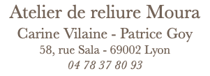 Atelier de reliure Moura Carine Vilaine - Patrice Goy 58, rue Sala - 69002 Lyon 04 78 37 80 93